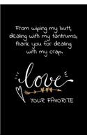From wiping my butt, dealing with my tantrums, thank you for dealing with my crap. Love Your Favorite