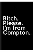 Bitch, Please. I'm From Compton.: A Vulgar Adult Composition Book for a Native Compton, CA Resident