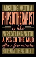 Arguing with a PHYSIOTHERAPIST is like wrestling with a pig in the mud. After a few minutes you realize the pig likes it.: Blank Dot Grid Notebook for People who like Humor Sarcasm