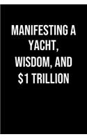 Manifesting A Yacht Wisdom And 1 Trillion: A soft cover blank lined journal to jot down ideas, memories, goals, and anything else that comes to mind.