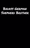 Badass German Shepherd Brother: A soft cover blank lined journal to jot down ideas, memories, goals, and anything else that comes to mind.