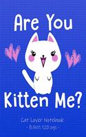 ARE YOU KITTEN ME Cat Lover Notebook