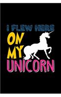 Unicorn I Flew Here On My Unicorn
