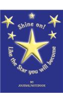 Shine On! Like the Star you will become - My Journal/Notebook: Write in this Notebook/Journal - College Lined 150 pages 7.44" x 9.69" - Blue Cover