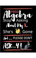 Hello Algebra Stop Asking about My X. She's Gone and Please Don't Ask Me Y: Large Size Square Grid Coordinate and Quadrille Paper. Great for School, Students, Teachers and Office. Funny Algebra X Is Gone Quote on Black Desig