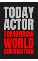 Today Actor - Tomorrow World Domination: 6x9 Notebook Journal 120 Pages Medium Lined