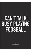 Can't Talk Busy Playing Foosball: A 6x9 Inch Matte Softcover Diary Notebook With 120 Blank Lined Pages And A Funny Table Soccer Sports Fanatic Cover Slogan