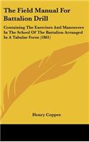 The Field Manual For Battalion Drill: Containing The Exercises And Maneuvers In The School Of The Battalion Arranged In A Tabular Form (1861)(English)