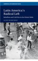 Latin America's Radical Left: Rebellion and Cold War in the Global 1960s