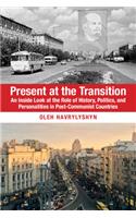 Present at the Transition: An Inside Look at the Role of History, Politics, and Personalities in Post-Communist Countries