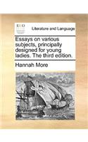 Essays on Various Subjects, Principally Designed for Young Ladies. the Third Edition.: (English)