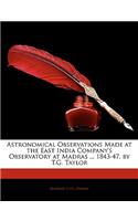 Astronomical Observations Made at the East India Company's Observatory at Madras ... 1843-47, by T.G. Taylor