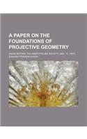 A Paper on the Foundations of Projective Geometry; (Read Before the Aristotelian Society, Dec. 13, 1897)