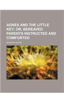 Agnes and the Little Key; Or, Bereaved Parents Instructed and Comforted