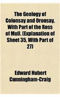 The Geology of Colonsay and Oronsay, with Part of the Ross of Mull. (Explanation of Sheet 35, with Part of 27)