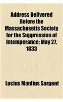 Address Delivered Before the Massachusetts Society for the Suppression of Intemperance; May 27, 1833