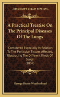 A Practical Treatise on the Principal Diseases of the Lungs