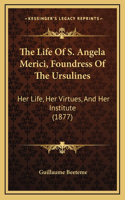 The Life Of S. Angela Merici, Foundress Of The Ursulines