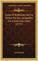 Lettre Et Reflexions Sur La Fureur Du Jeu, Auxquelles On A Joint Une Autre (1775): (French)