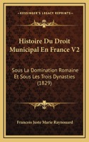 Histoire Du Droit Municipal En France V2: Sous La Domination Romaine Et Sous Les Trois Dynasties (1829)