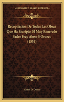 Recopilacion De Todas Las Obras Que Ha Escripto, El Muy Reueredo Padre Fray Aloso S Orozco (1554)