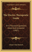 The Electro-Therapeutic Guide: Or A Thousand Questions Asked And Answered (1907)