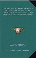 Kirchliche Ablass In Seiner Historischen Entwicklung, Dogmatischen Auffassung Und Practischen Anwendung (1847)
