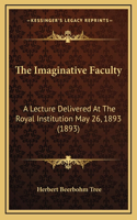 The Imaginative Faculty: A Lecture Delivered At The Royal Institution May 26, 1893 (1893)
