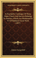 Descriptive Catalogue Of Those Maps, Charts And Surveys Relating To America, Which Are Mentioned In V3 Of Hakluyt's Great Work (1857)