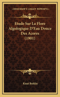 Etude Sur La Flore Algologique D'Eau Douce Des Acores (1901)