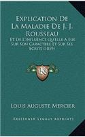 Explication De La Maladie De J. J. Rousseau: Et De L'Influence Qu'Elle A Eue Sur Son Caractere Et Sur Ses Ecrits (1859)