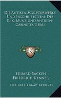 Die Antiken Sculpturwerke Und Inschriftsteine Des K. K. Munz Und Antiken-Cabinetes (1866)