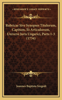 Rubricae Sive Synopses Titulorum, Capitum, Et Articulorum, Universi Juris Ungarici, Parts 1-3 (1734)