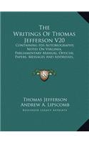 The Writings of Thomas Jefferson V20: Containing His Autobiography, Notes on Virginia, Parliamentary Manual, Official Papers, Messages and Addresses, and Other Writings, Official and Pri