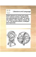Select Lessons in Prose and Verse, from Various Authors, Designed for the Improvement of Youth. to Which Are Added, a Few Original Pieces. by J. N. the Seventh Edition, Enlarged and Improved.