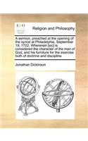 A Sermon, Preached at the Opening of the Synod at Philadelphia, September 19, 1722. Whererein [Sic] Is Considered the Character of the Man of God, and His Furniture for the Exercise Both of Doctrine and Discipline