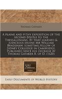 A Plaine and Pithy Exposition of the Second Epistle to the Thessalonians. by That Learned & Judicious Diuine MR William Bradshaw, Sometime Fellow of Sidney Colledge in Cambridge. Published Since His Deceasse by Thomas Gataker B. of D. (1620)