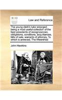 The young clerk's tutor enlarged: being a most useful collection of the best presidents of recognizances, obligations, conditions, acquittances, bills of sale, warrants of attorney, 