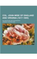 Col. John Wise of England and Virginia (1617-1695); His Ancestors and Descendants