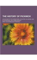 The History of Pickwick; An Account of Its Characters, Localities, Allusions, and Illustrations. with a Bibliography