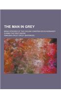 The Man in Grey; Being Episodes of the Chouan Conspiracies in Normandy During the First Empire