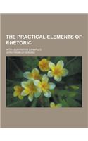 The Practical Elements of Rhetoric; With Illustrative Examples: (English)