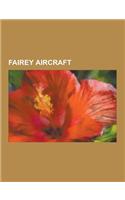 Fairey Aircraft: Fairey Battle, Fairey Firefly, Fairey Gannet, Fairey Barracuda, Fairey Swordfish, Fairey III, Fairey Rotodyne, Fairey