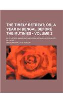 The Timely Retreat (Volume 2); Or, a Year in Bengal Before the Mutinies. by 2 Sisters (Madeline and Rosalind Wallace-Dunlop.) in 2 Vols