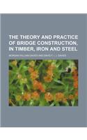 The Theory and Practice of Bridge Construction, in Timber, Iron and Steel