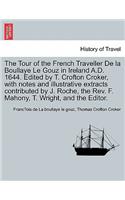 Tour of the French Traveller de La Boullaye Le Gouz in Ireland A.D. 1644. Edited by T. Crofton Croker, with Notes and Illustrative Extracts Contributed by J. Roche, the REV. F. Mahony, T. Wright, and the Editor.