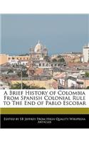 A Brief History of Colombia from Spanish Colonial Rule to the End of Pablo Escobar