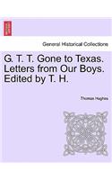 G. T. T. Gone to Texas. Letters from Our Boys. Edited by T. H.