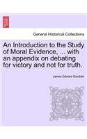 Introduction to the Study of Moral Evidence, ... with an Appendix on Debating for Victory and Not for Truth.