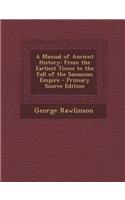 A Manual of Ancient History: From the Earliest Times to the Fall of the Sassanian Empire